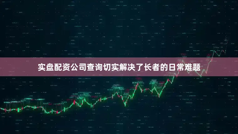 实盘配资公司查询切实解决了长者的日常难题