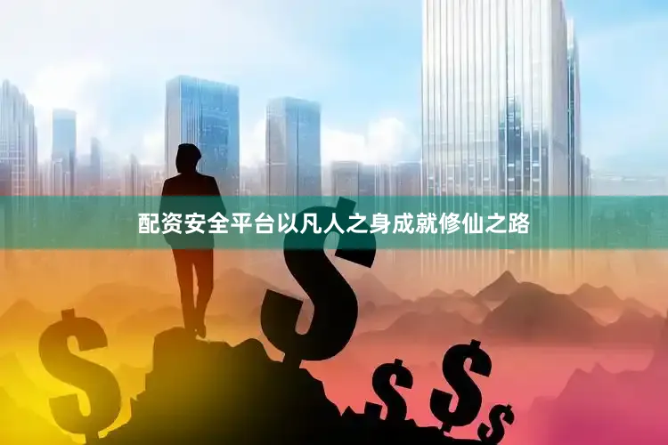 配资安全平台以凡人之身成就修仙之路