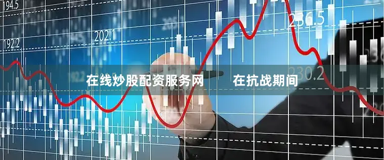 在线炒股配资服务网        在抗战期间